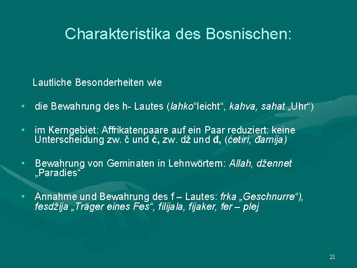 Charakteristika des Bosnischen: Lautliche Besonderheiten wie • die Bewahrung des h- Lautes (lahko“leicht“, kahva,