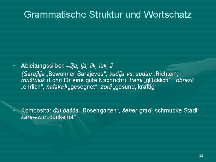 Grammatische Struktur und Wortschatz • Ableitungssilben –lija, lik, luk, li (Sarajlija „Bewohner Sarajevos“, sudija