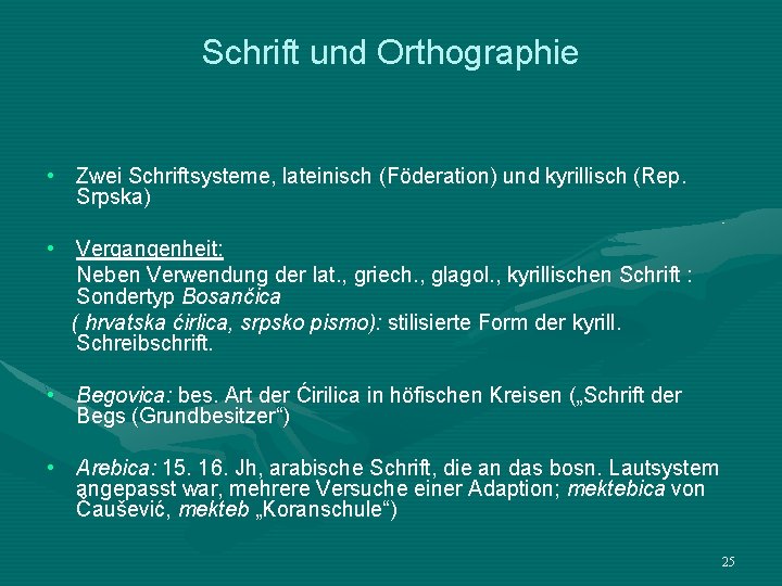 Schrift und Orthographie • Zwei Schriftsysteme, lateinisch (Föderation) und kyrillisch (Rep. Srpska) • Vergangenheit: