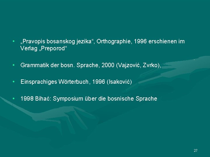  • „Pravopis bosanskog jezika“, Orthographie, 1996 erschienen im Verlag „Preporod“ • Grammatik der