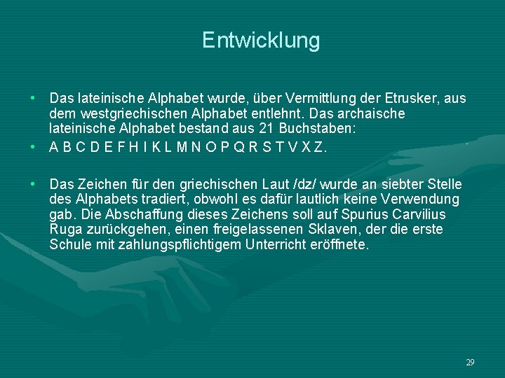 Entwicklung • Das lateinische Alphabet wurde, über Vermittlung der Etrusker, aus dem westgriechischen Alphabet