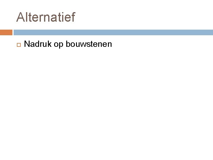 Alternatief Nadruk op bouwstenen 