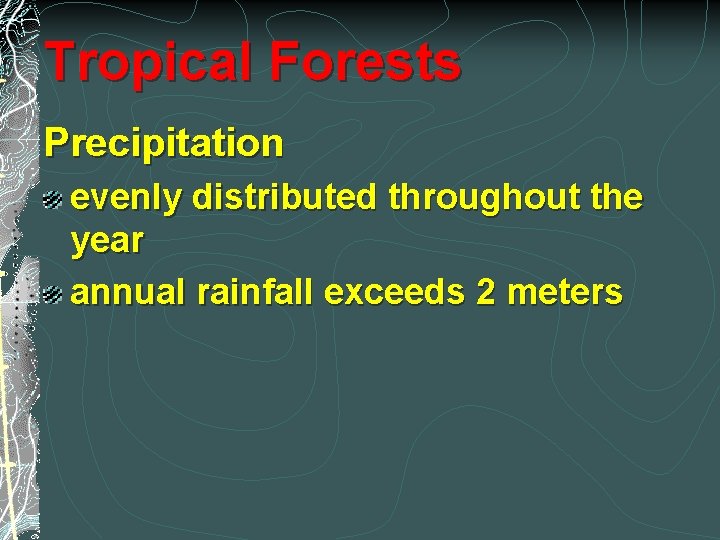 Tropical Forests Precipitation evenly distributed throughout the year annual rainfall exceeds 2 meters 