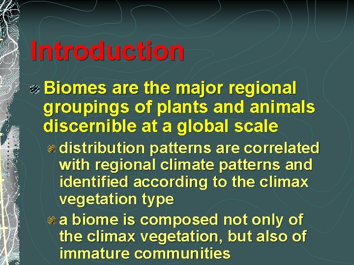 Introduction Biomes are the major regional groupings of plants and animals discernible at a