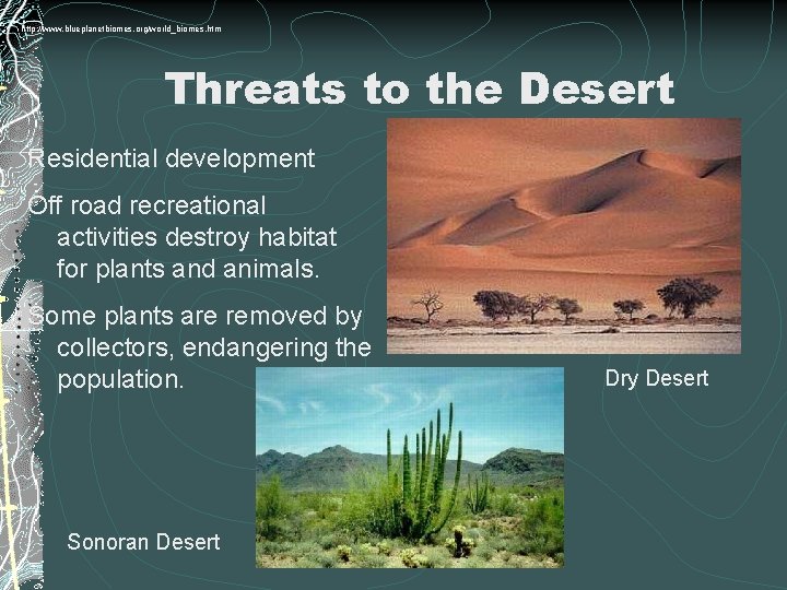 http: //www. blueplanetbiomes. org/world_biomes. htm Threats to the Desert Residential development Off road recreational