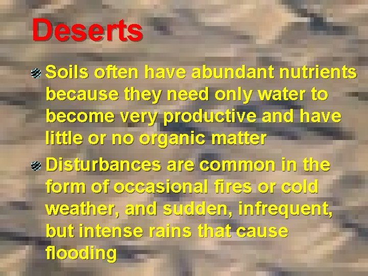Deserts Soils often have abundant nutrients because they need only water to become very