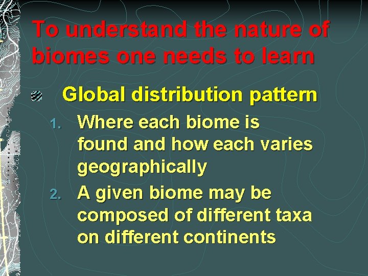 To understand the nature of biomes one needs to learn Global distribution pattern 1.