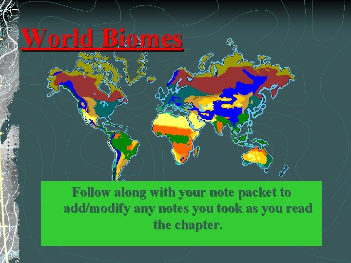 World Biomes Follow along with your note packet to add/modify any notes you took