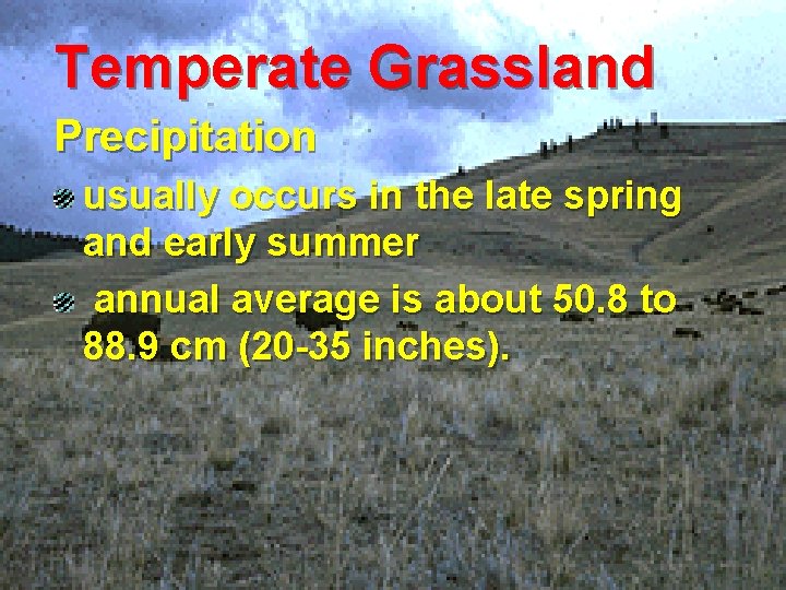 Temperate Grassland Precipitation usually occurs in the late spring and early summer annual average