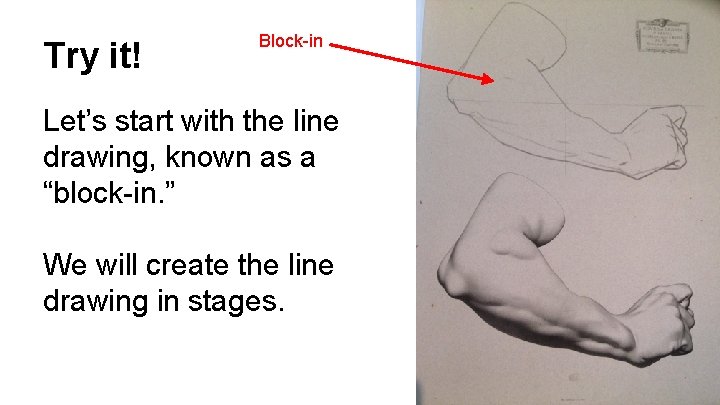 Try it! Block-in Let’s start with the line drawing, known as a “block-in. ”