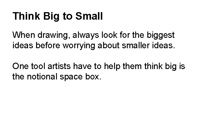 Think Big to Small When drawing, always look for the biggest ideas before worrying