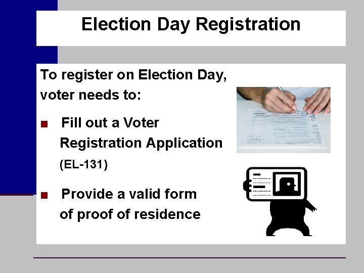 Election Day Registration To register on Election Day, voter needs to: ■ Fill out