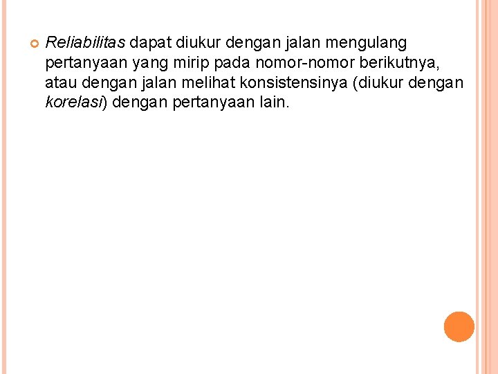  Reliabilitas dapat diukur dengan jalan mengulang pertanyaan yang mirip pada nomor-nomor berikutnya, atau