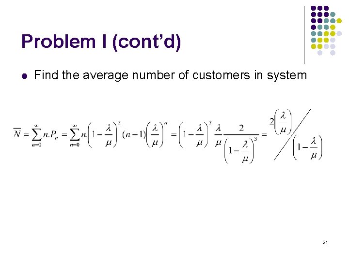 Problem I (cont’d) l Find the average number of customers in system 21 