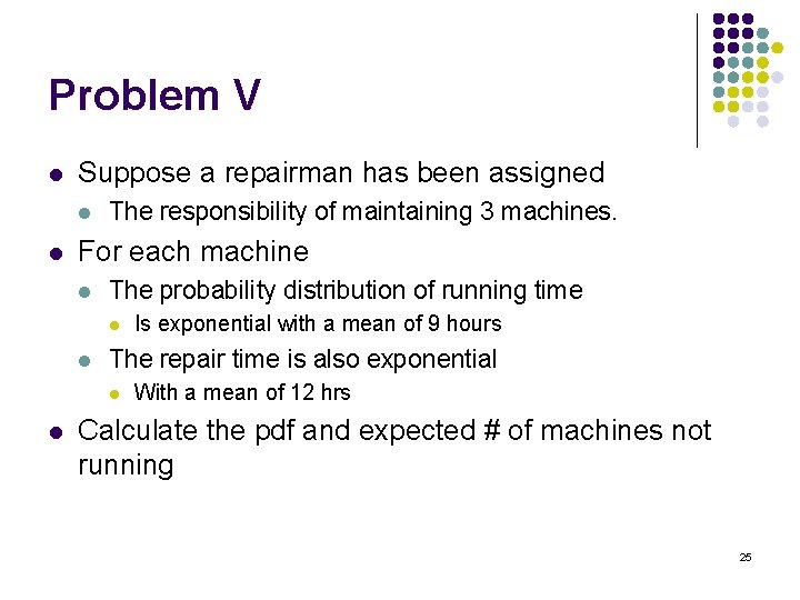 Problem V l Suppose a repairman has been assigned l l The responsibility of