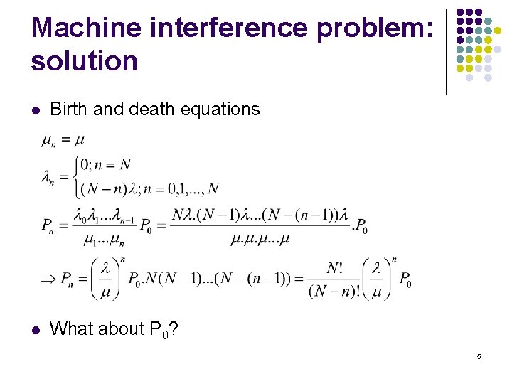 Machine interference problem: solution l Birth and death equations l What about P 0?