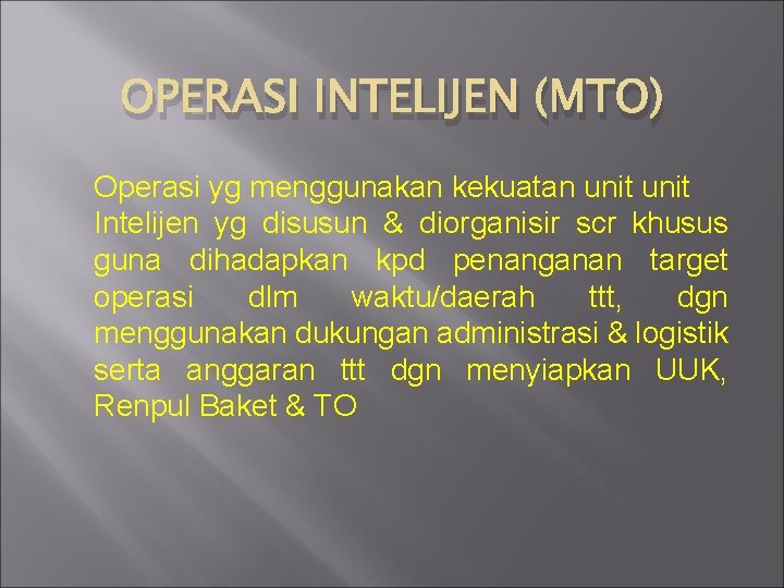 OPERASI INTELIJEN (MTO) Operasi yg menggunakan kekuatan unit Intelijen yg disusun & diorganisir scr