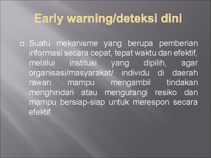 Early warning/deteksi dini Suatu mekanisme yang berupa pemberian informasi secara cepat, tepat waktu dan