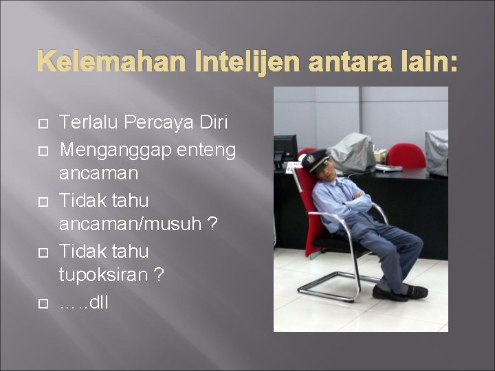 Kelemahan Intelijen antara lain: Terlalu Percaya Diri Menganggap enteng ancaman Tidak tahu ancaman/musuh ?