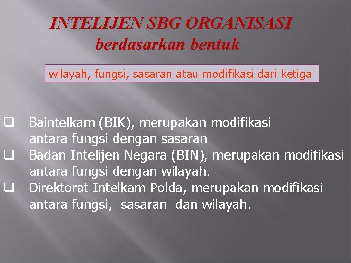 INTELIJEN SBG ORGANISASI berdasarkan bentuk wilayah, fungsi, sasaran atau modifikasi dari ketiga q Baintelkam