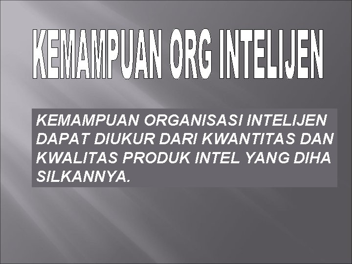 KEMAMPUAN ORGANISASI INTELIJEN DAPAT DIUKUR DARI KWANTITAS DAN KWALITAS PRODUK INTEL YANG DIHA SILKANNYA.