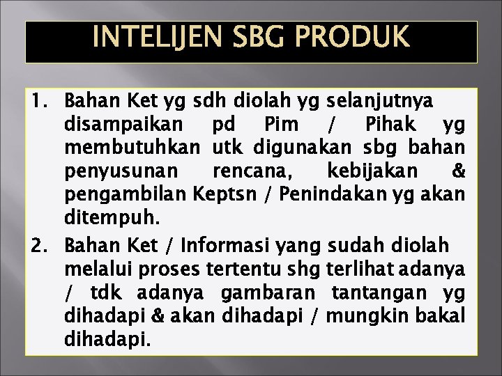 INTELIJEN SBG PRODUK 1. Bahan Ket yg sdh diolah yg selanjutnya disampaikan pd Pim