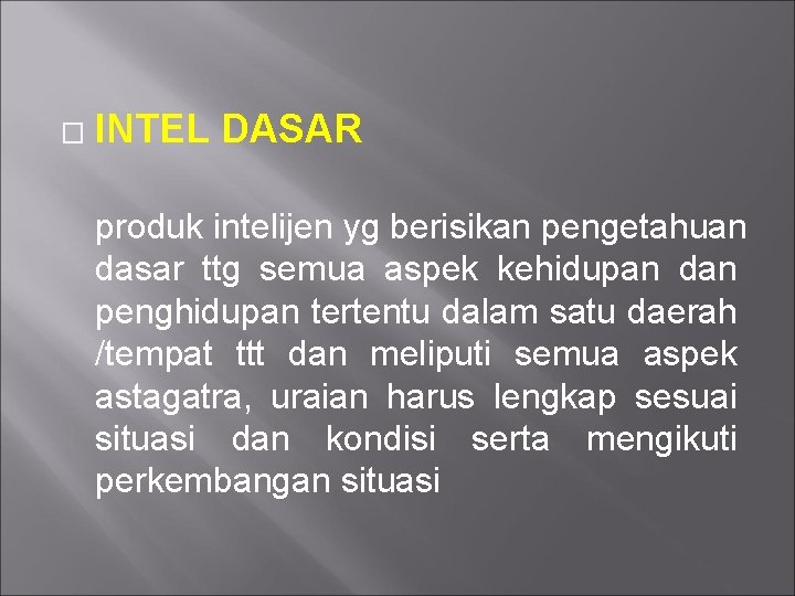 � INTEL DASAR produk intelijen yg berisikan pengetahuan dasar ttg semua aspek kehidupan dan