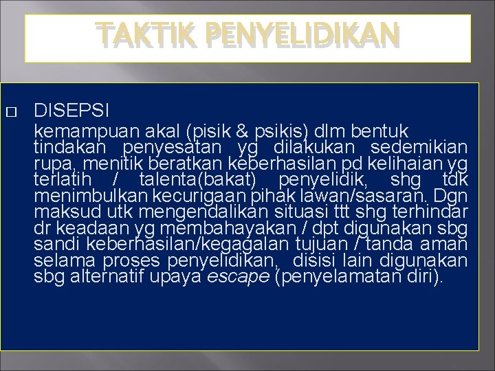 TAKTIK PENYELIDIKAN � DISEPSI kemampuan akal (pisik & psikis) dlm bentuk tindakan penyesatan yg