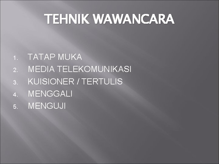 TEHNIK WAWANCARA 1. 2. 3. 4. 5. TATAP MUKA MEDIA TELEKOMUNIKASI KUISIONER / TERTULIS