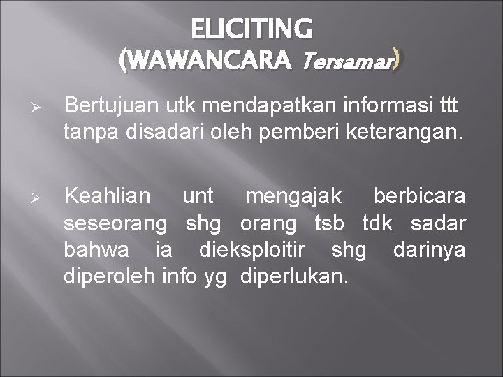 ELICITING (WAWANCARA Tersamar ) Ø Bertujuan utk mendapatkan informasi ttt tanpa disadari oleh pemberi