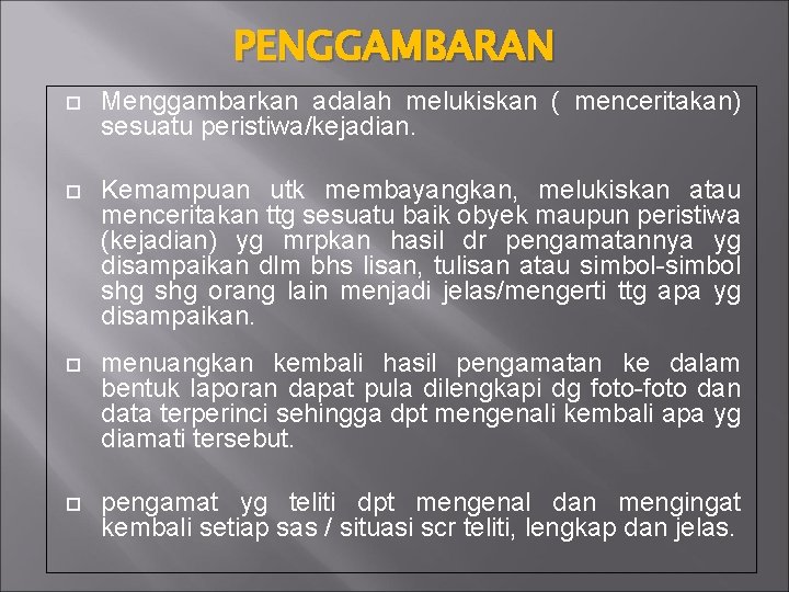 PENGGAMBARAN Menggambarkan adalah melukiskan ( menceritakan) sesuatu peristiwa/kejadian. Kemampuan utk membayangkan, melukiskan atau menceritakan