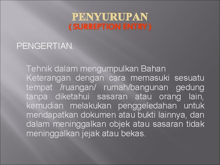 PENYURUPAN ( SURREPTION ENTRY ) PENGERTIAN. Tehnik dalam mengumpulkan Bahan Keterangan dengan cara memasuki