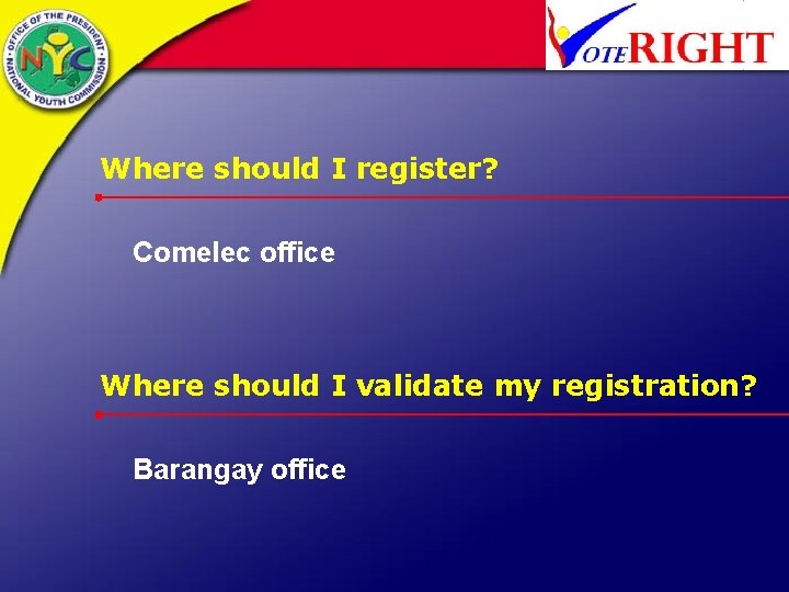 Where should I register? Comelec office Where should I validate my registration? Barangay office