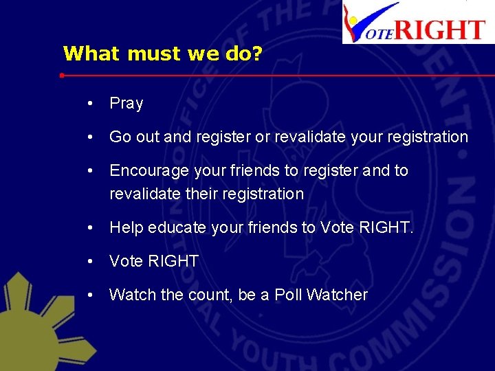 What must we do? • Pray • Go out and register or revalidate your