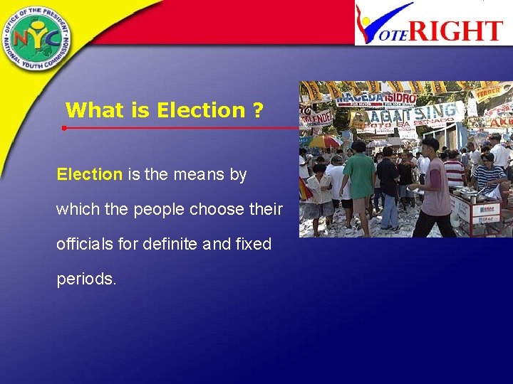 What is Election ? Election is the means by which the people choose their