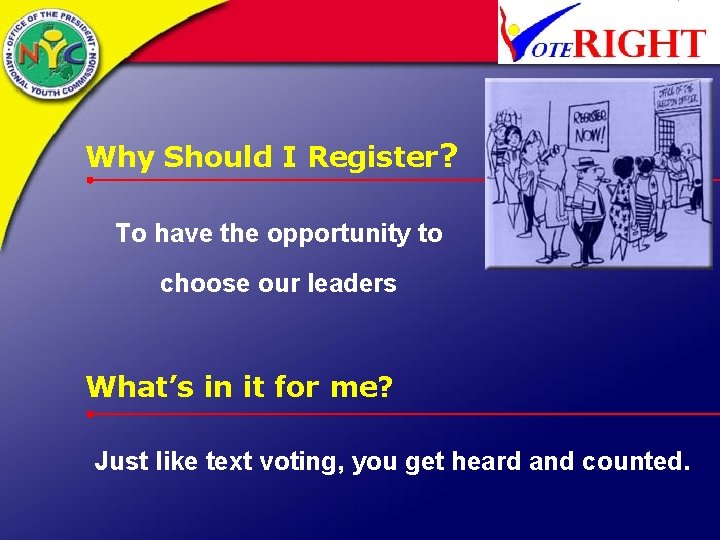 Why Should I Register? To have the opportunity to choose our leaders What’s in