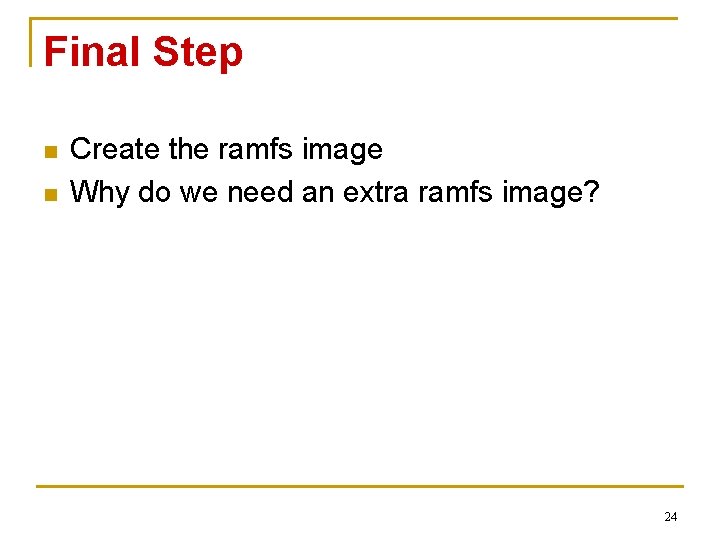 Final Step n n Create the ramfs image Why do we need an extra