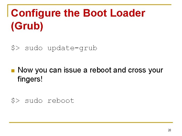 Configure the Boot Loader (Grub) $> sudo update-grub n Now you can issue a