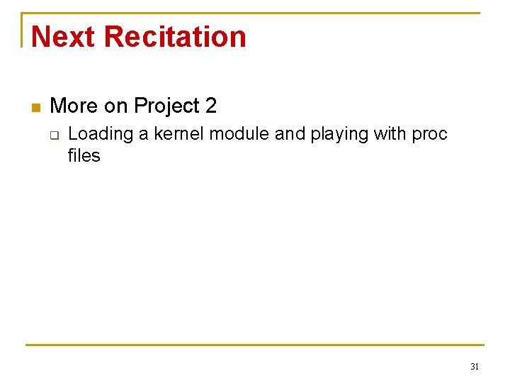 Next Recitation n More on Project 2 q Loading a kernel module and playing