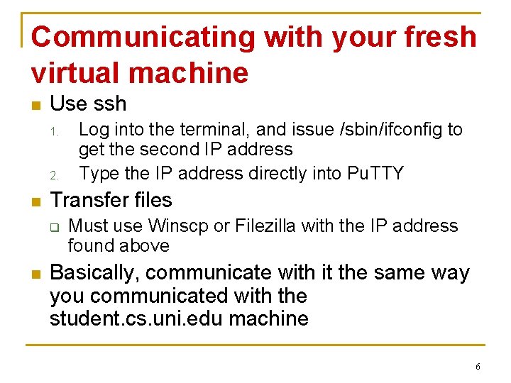 Communicating with your fresh virtual machine n Use ssh 1. 2. n Transfer files