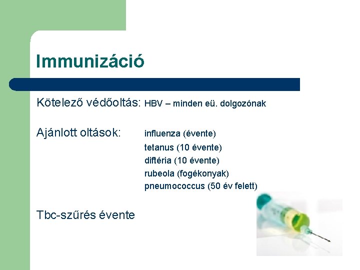 Immunizáció Kötelező védőoltás: HBV – minden eü. dolgozónak Ajánlott oltások: influenza (évente) tetanus (10