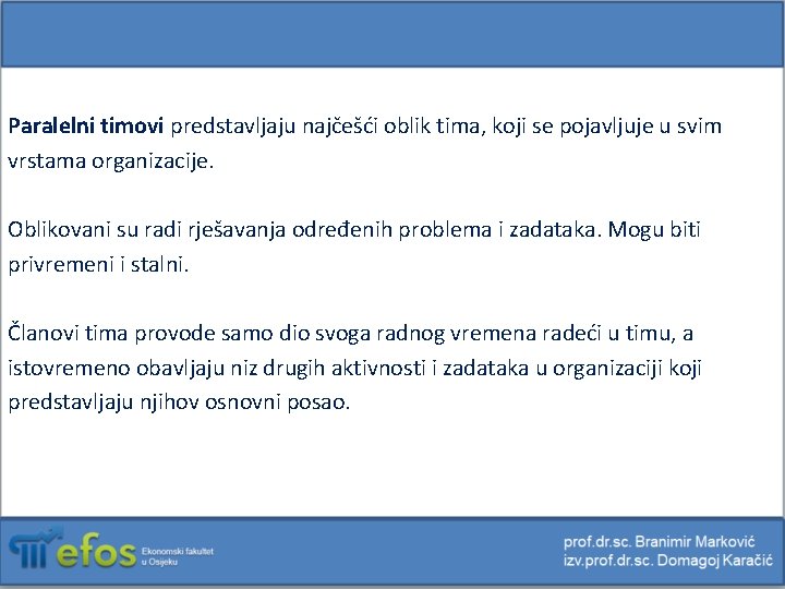 Paralelni timovi predstavljaju najčešći oblik tima, koji se pojavljuje u svim vrstama organizacije. Oblikovani