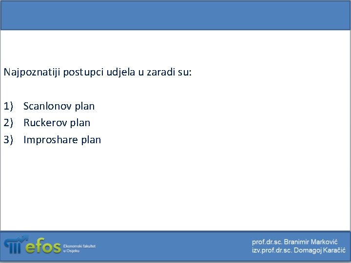 Najpoznatiji postupci udjela u zaradi su: 1) Scanlonov plan 2) Ruckerov plan 3) Improshare