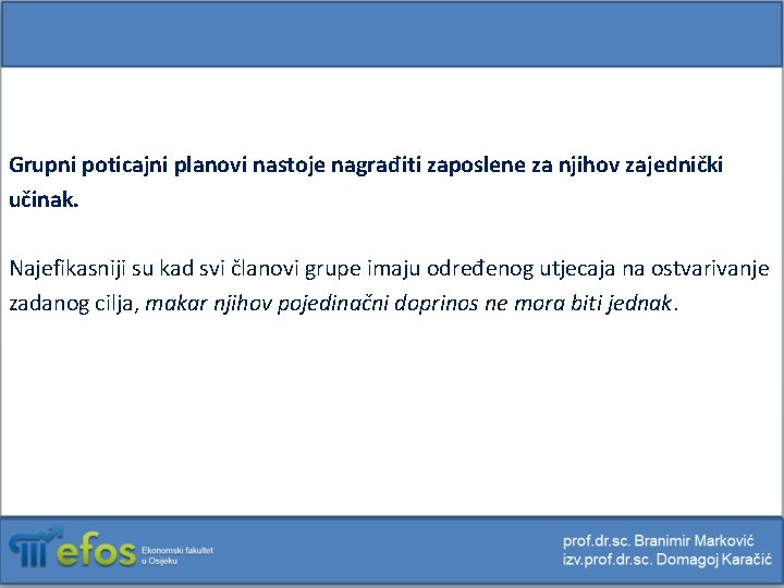 Grupni poticajni planovi nastoje nagrađiti zaposlene za njihov zajednički učinak. Najefikasniji su kad svi