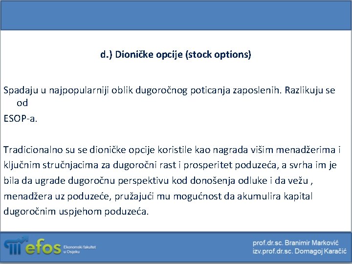 d. ) Dioničke opcije (stock options) Spadaju u najpopularniji oblik dugoročnog poticanja zaposlenih. Razlikuju