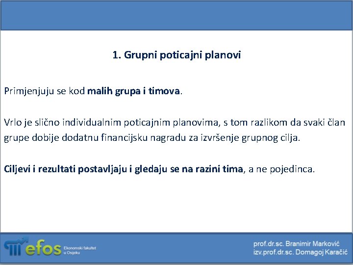 1. Grupni poticajni planovi Primjenjuju se kod malih grupa i timova. Vrlo je slično