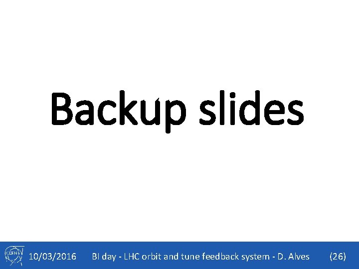 Backup slides 10/03/2016 BI day - LHC orbit and tune feedback system - D.