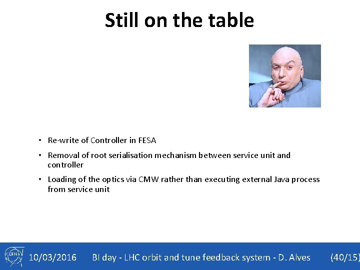 Still on the table • Re-write of Controller in FESA • Removal of root