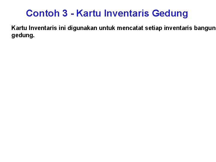 Contoh 3 - Kartu Inventaris Gedung Kartu Inventaris ini digunakan untuk mencatat setiap inventaris