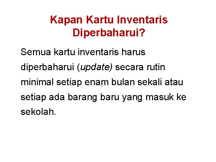 Kapan Kartu Inventaris Diperbaharui? Semua kartu inventaris harus diperbaharui (update) secara rutin minimal setiap